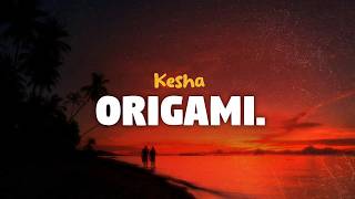 Kesha - Origami (lyrics)