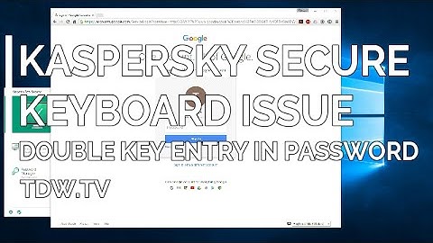 Kaspersky Secure Keyboard - Password Entry Double Key Issue with Google Chrome