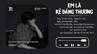 Nhạc Chill TikTok Càng Nghe Càng Nghiện - Em Là Kẻ Đáng Thương Lofi x Thay Tôi Yêu Cô Ấy Lofi