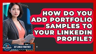 How Do You Add Portfolio Samples To Your LinkedIn Profile - Get Linked Together