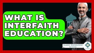What Is Interfaith Education? - Islamic Knowledge Network