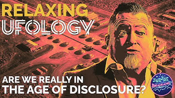 Are We REALLY In The Age of Disclosure? | Relaxing Ufology