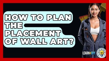 How To Plan The Placement Of Wall Art? - LearnToDIY360.com