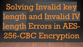 Solving Invalid key length and Invalid IV length Errors in AES-256-CBC Encryption