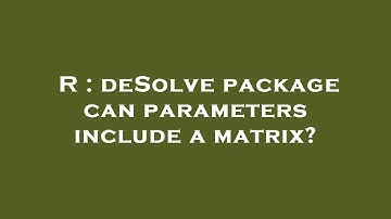 R : deSolve package can parameters include a matrix?