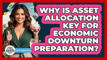 Why Is Asset Allocation Key For Economic Downturn Preparation? - Your Guide to Budgeting