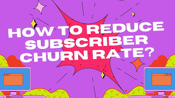 How to Reduce Subscriber Churn Rate?