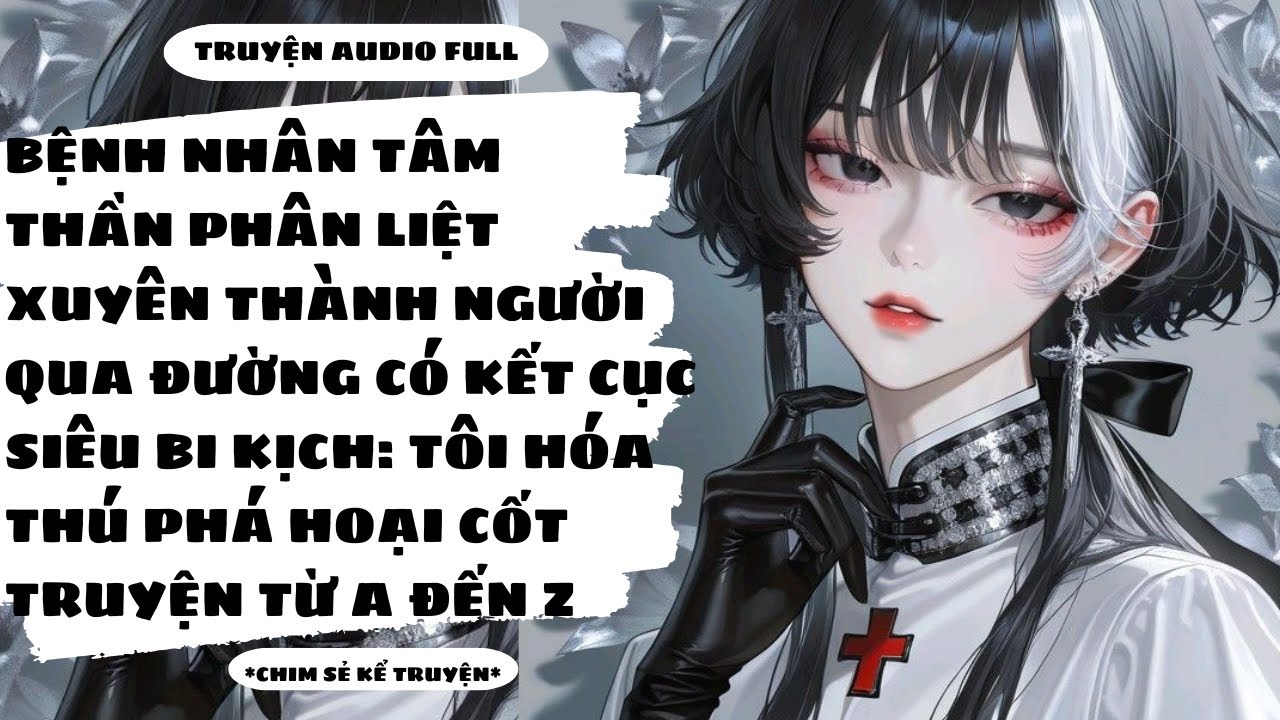 [TRUYỆN AUDIO] - NỮ TÂM THẦN PHÂN LIỆT XUYÊN THÀNH NGƯỜI QUA ĐƯỜNG BI THẢM - Chim Sẻ Kể Truyện