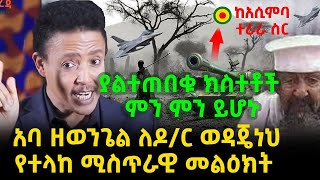አስገራሚ እና አስደንጋጭ ለዶር ወዳጄነህ የተላከ ሚስጥራዊ መልዕክት ከአባ ዘወንጌል Aba Zewengel Tinbit
