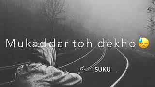 Mukkadar toh dekho sad song