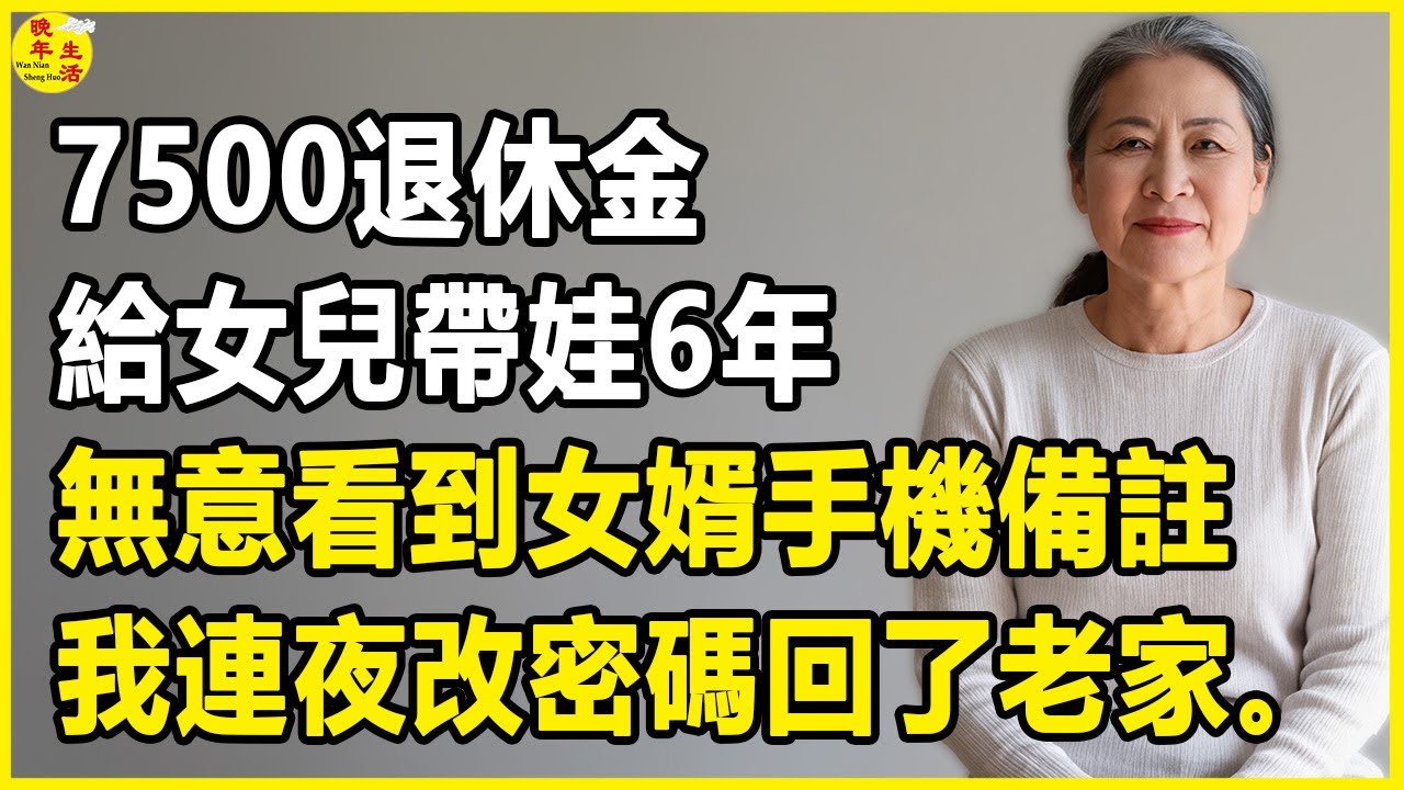 我62歲，7500退休金，給女兒帶娃6年，無意看到女婿手機備註，我連夜改密碼回了老家。 #晚年生活 #中老年生活 #為人處世 #生活經驗 #情感故事 #幸福人生 #上了年紀該明白的事