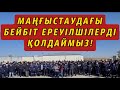 МАҢҒЫСТАУДАҒЫ БЕЙБІТ ЕРЕУІЛШІЛЕРДІ ҚОЛДАЙМЫЗ!