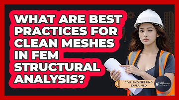 What Are Best Practices For Clean Meshes In FEM Structural Analysis? - Civil Engineering Explained