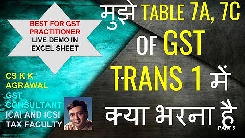 What e Need to FILL in Table 7a, 7c of GST TRANS 1