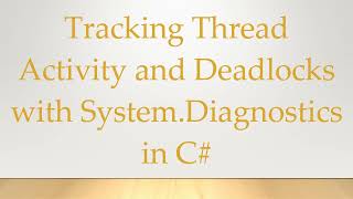 Tracking Thread Activity and Deadlocks with System.Diagnostics in C#