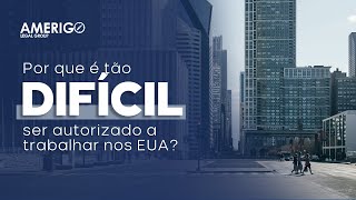 Por que é tão difícil para um cidadão estrangeiro obter autorização de trabalho nos Estados Unidos?