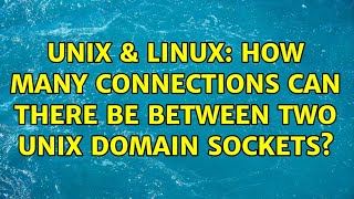 Unix & Linux: How many connections can there be between two Unix domain sockets? (2 Solutions!!)