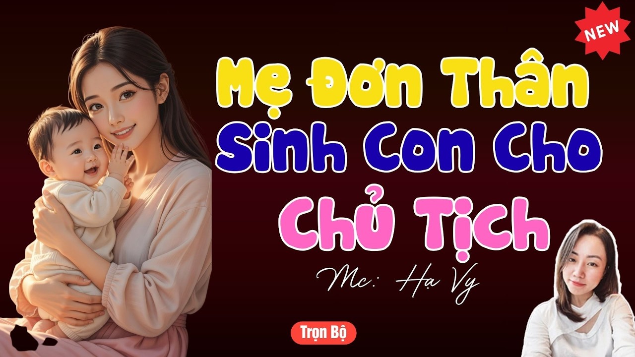 TRUYỆN TIỂU THUYẾT HAY : MẸ ĐƠN THÂN SINH CON CHO CHỦ TỊCH | MC HẠ VY DIỄN ĐỌC HAY VÀ HẤP DẪN .