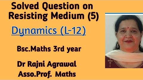 #12:Solved Questions on Rectilinear Motion in Resisting Medium,Bsc 3rd year by Dr.Rajni Agrawal