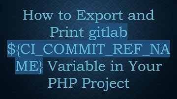 How to Export and Print gitlab ${CI_COMMIT_REF_NAME} Variable in Your PHP Project