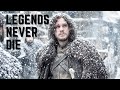 Got jon snow  legends never die