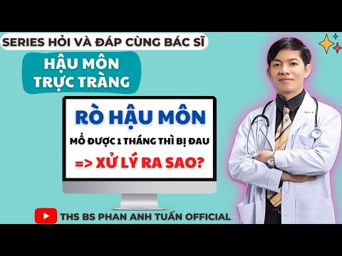 MỔ RÒ HẬU MÔN được 1 tháng thì BỊ ĐAU phải XỬ LÝ ra sao | THS BS PHAN ANH TUẤN OFFICIAL