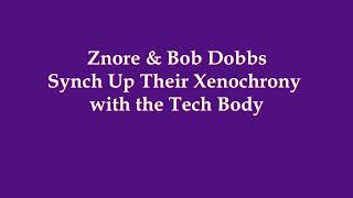 Znore &amp; Bob Dobbs Synch Up Their Xenochrony with The Tech Body - Part 1