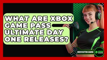 What Are Xbox Game Pass Ultimate Day One Releases? - Green Button Gaming