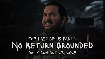 Daily Run 10/23/25 Manny [Grounded] The Last of Us Part 2 No Return
