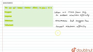 The one with lowest electron affinity in group 16 is | 12 | THE P-BLOCK ELEMENTS | CHEMISTRY | A...