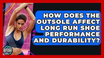 How Does The Outsole Affect Long Run Shoe Performance And Durability? - Running Beyond Limits