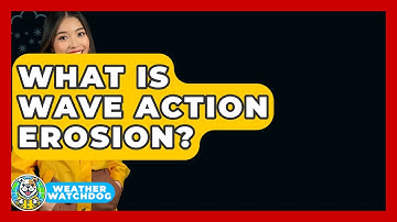 What Is Wave Action Erosion? - Weather Watchdog
