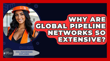 Why Are Global Pipeline Networks So Extensive? - Civil Engineering Explained