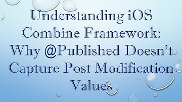 Understanding iOS Combine Framework: Why @ Published Doesn