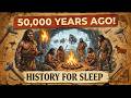 History for Sleep | What Was the World Like 50,000 Years Ago?