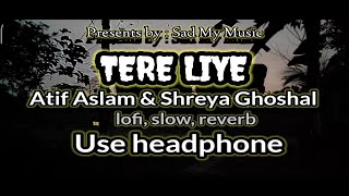 🤩😇[LOFI ] TERE LIYE😇 || @Sadmymusic  || new viral version ||  Atif Ashlam || Sreya Ghoshal