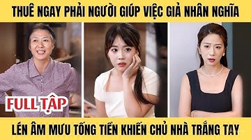 Người giúp việc lừa đảo, trộm tài sản, âm thầm khiến chủ nhà trắng tay và cái kết