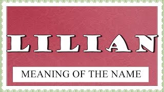 NAME LILIAN- FUN FACTS AND MEANING OF THE NAME