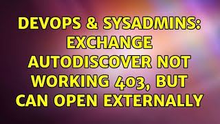 Celebrity DevOps & SysAdmins: Exchange Autodiscover not working 403, but can open Externally Profile