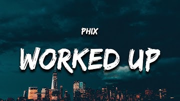 Phix - WORKED UP (Lyrics)