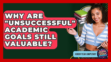 Why Are "unsuccessful" Academic Goals Still Valuable? - Junior Year Jumpstart