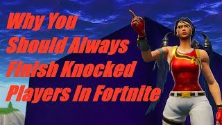 Why You Should Always Finish Knocked Players In Fortnite.