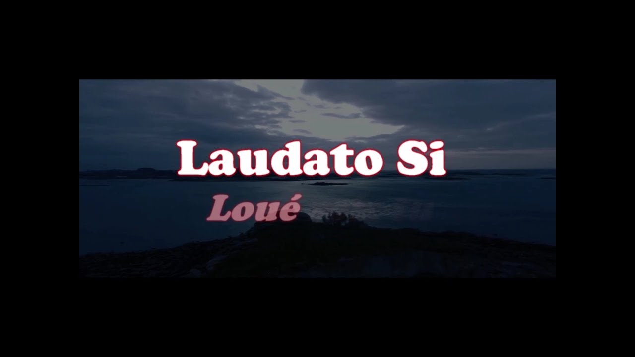 Laudato Si (loué sois-tu !) inspiré du cantique des créatures de St Françoise d'Assise