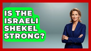 Is The Israeli Shekel Strong? - Understanding Southwest Asia