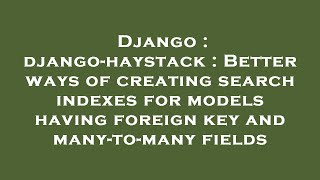 Django : django-haystack : Better ways of creating search indexes for models having foreign key and