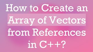 How to Create an Array of Vectors from References in C++