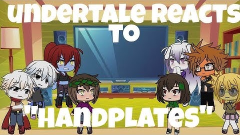 Undertale reacts to handplates|| part 1||part 7 of undertale reaction series