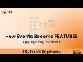 SQL5 - How Events Become Features | Aggregating Behavior | SQL for ML Engineers – L5