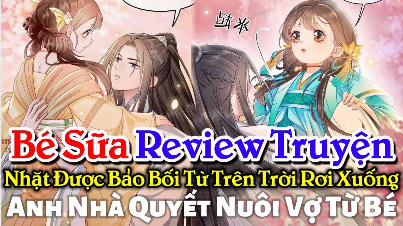 Nhặt Được Bảo Bối Từ Trên Trời Rơi Xuống, Anh Nhà Quyết Nuôi Vợ Từ Bé || Bé Sữa Review Truyện