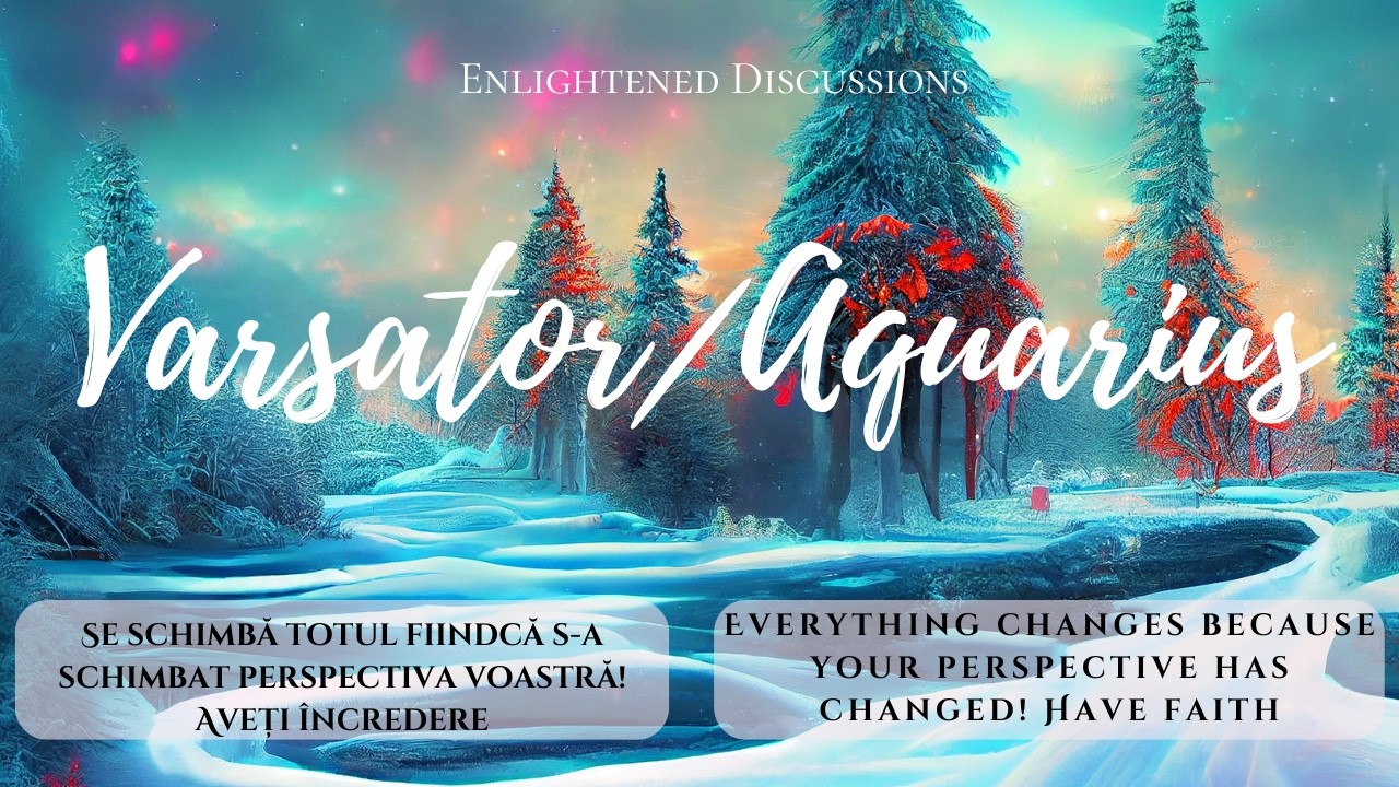 Varsator - Se schimbă totul fiindcă s-a schimbat perspectiva voastră! Aveți încredere